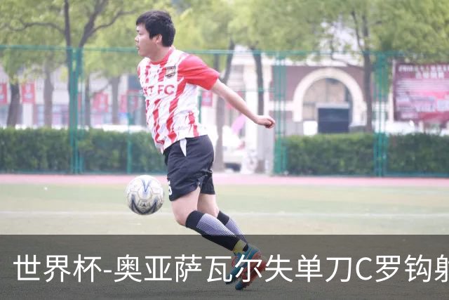 世界杯-奥亚萨瓦尔失单刀C罗钩射被扑 葡西半场暂0-0