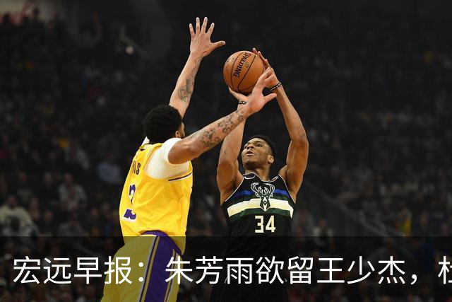 宏远早报：朱芳雨欲留王少杰，杜锋续约在即，张昊伤情最新进展