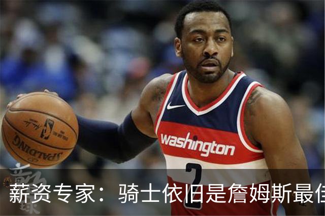 薪资专家：骑士依旧是詹姆斯最佳去处 骑士阵容深厚&无需大调整