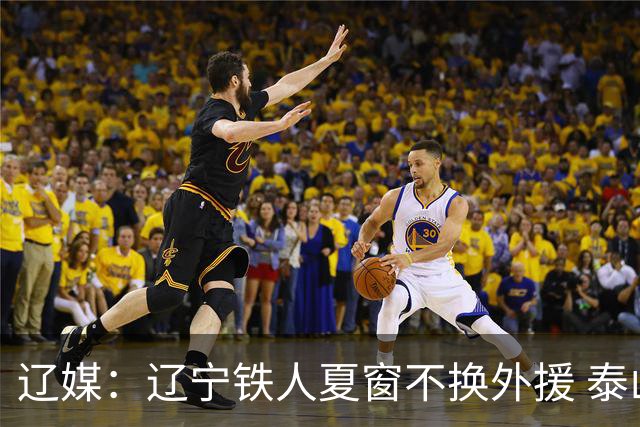 辽媒：辽宁铁人夏窗不换外援 泰山队内援战斗力在中超首屈一指